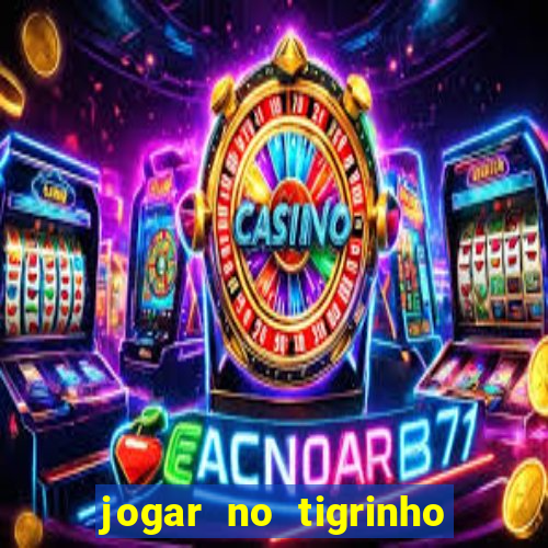 jogar no tigrinho sem deposito